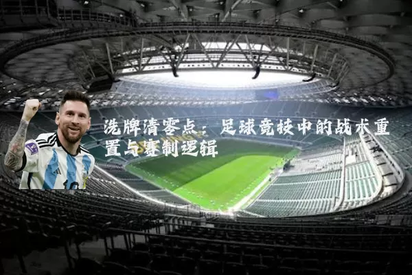 洗牌清零点:足球竞技中的战术重置与赛制逻辑