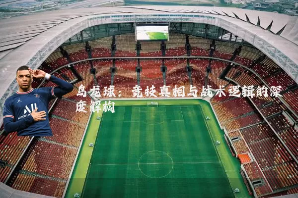 乌龙球:竞技真相与战术逻辑的深度解构