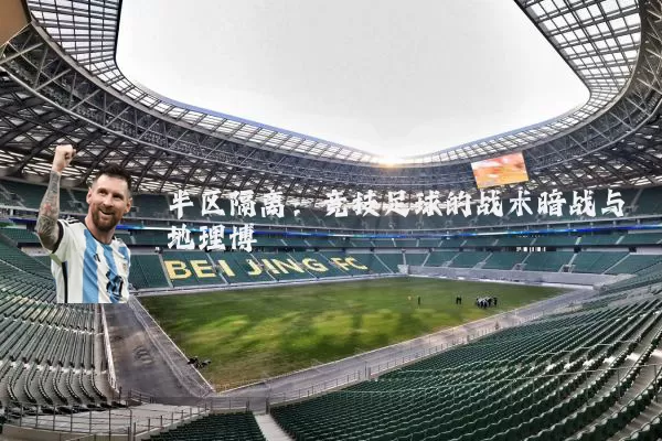 半区隔离:竞技足球的战术暗战与地理博弈