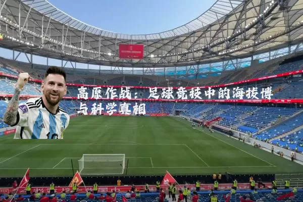 高原作战:足球竞技中的海拔博弈与科学真相