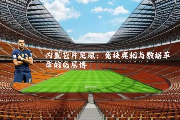 内置芯片足球:竞技真相与数据革命的底层博弈